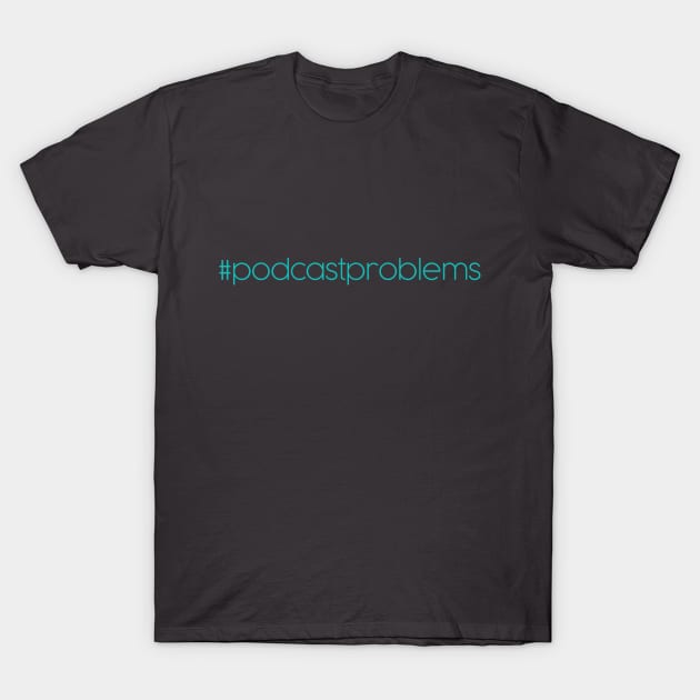 Podcast Problems T-Shirt by podcastproblems